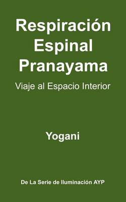 Respiracion Espinal Pranayama - Viaje Al Espacio Interior (Paperback)