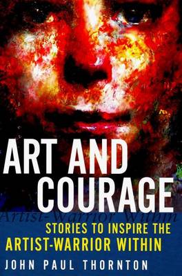 Art and Courage: Stories to Inspire the Artist-Warrior within (Paperback)