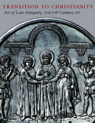 Transition to Christianity: Art of Late Antiquity, 3rd - 7th Century AD (Paperback)
