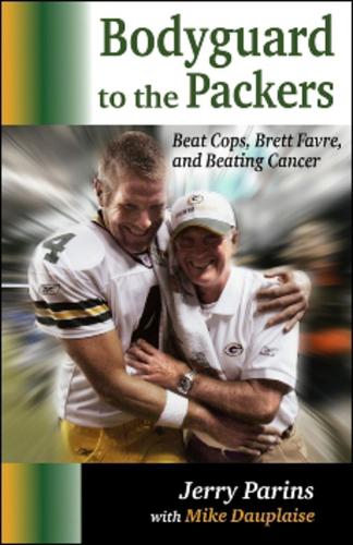 Bodyguard to the Packers: Beat Cops, Brett Favre & Beating Cancer (Hardback)