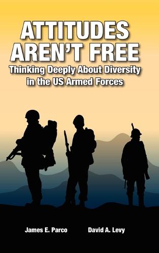Attitudes Aren't Free: Thinking Deeply About Diversity in the US Armed Forces (Hardback)