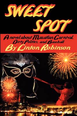 Sweet Spot: A Novel About Mazatlan Carnival, Dirty Politics, and Baseball (Paperback)