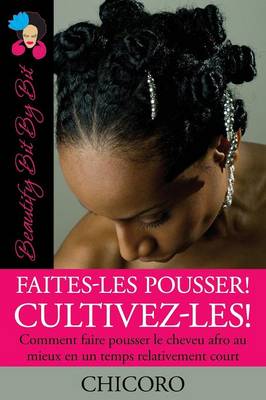 Faites-Les Pousser! Cultivez-Les! Comment Faire Pousser Le Cheveu Afro Au Mieux En Un Temps Relativement Court (Paperback)