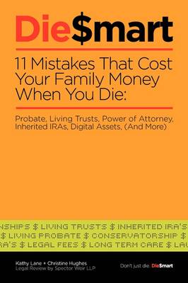 Die Smart: 11 Mistakes That Cost Your Family Money When You Die: Probate,Power of Attorney,Living Trusts (And More) (Paperback)