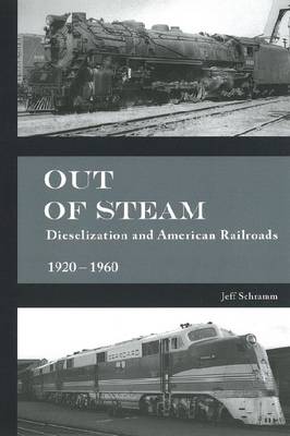 Out of Steam: Dieselization and American Railroad 1920-1960 (Hardback)