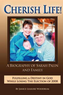 CHERISH LIFE, A Biography of Sarah Palin, Fulfilling a Destiny in God While Losing the Election of 2008 (Paperback)