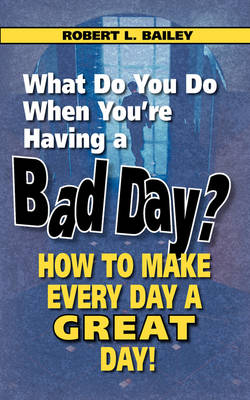 What Do You Do When You're Having a Bad Day? How to Make Every Day a Great Day! (Paperback)