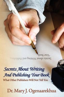 Secrets About Writing And Publishing Your Book: What Other Publishers Will Not Tell You (Paperback)