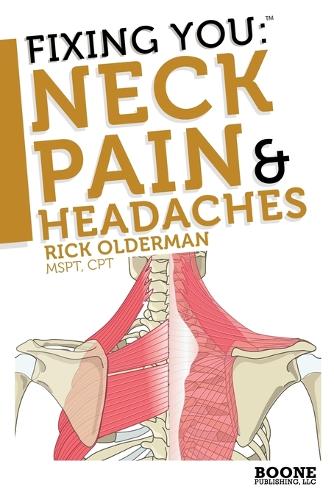 Fixing You: Neck Pain and Headaches: Self-treatment for Healing Neck Pain and Headaches Due to Bulging Disks, Degenerative Disks, and Other Diagnoses (Paperback)