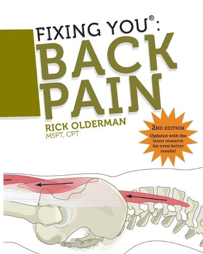 Fixing You: Back Pain: Self Treatment for Sciatica, Bulging and Herniated Discs, Stenosis, Degenerative Discs, and Other Diagnoses (Paperback)