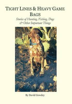 Tight Lines and Heavy Game Bags: Stories about Hunting, Fishing, Dogs & Other Important Things (Hardback)