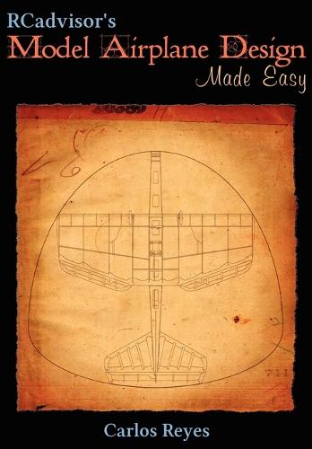 RCadvisor's Model Airplane Design Made Easy: The Simple Guide to Designing R/C Model Aircraft or Build Your Own Radio Control Flying Model Plane (Paperback)