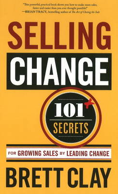 Selling Change: 101 Secrets for Growing Sales by Leading Change (Hardback)