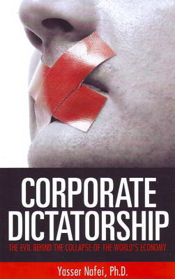 Corporate Dictatorship: The Evil Behind the Collapse of the World's Economy (Paperback)