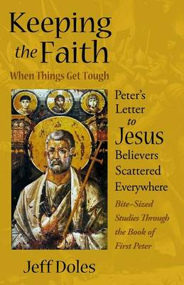 Keeping the Faith When Things Get Tough: Peter's Letter to Jesus Believers Scattered Everywhere (Paperback)