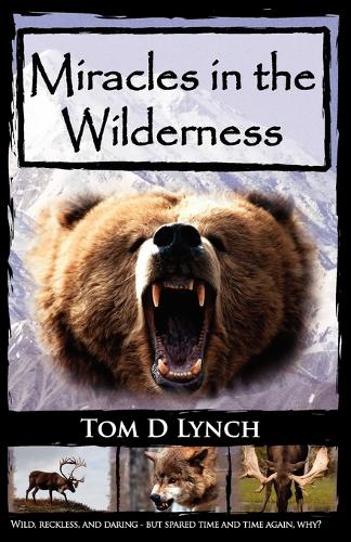 Miracles In The Wilderness: Action Packed Adventure, High Speed Crashes, Alaska/Canada Wolf, Grizzly, Moose Attacks. (Paperback)