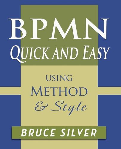 Bpmn Quick and Easy Using Method and Style: Process Mapping Guidelines and Examples Using the Business Process Modeling Standard (Paperback)