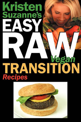 Kristen Suzanne's EASY Raw Vegan Transition Recipes: Fast, Easy, Raw and Cooked Vegan Recipes to Help You and Your Family Start Migrating Toward the World's Healthiest Diet (Paperback)