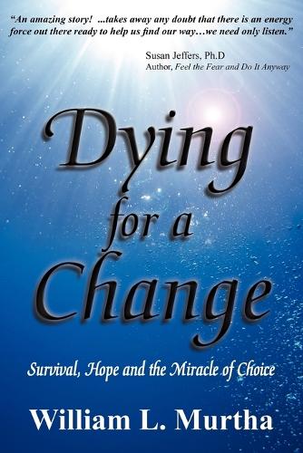 Dying for a Change; Survival, Hope and the Miracle of Choice (Paperback)