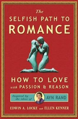 Selfish Path to Romance: How to Love with Passion & Reason, Inspired by Ayn Rand (Paperback)