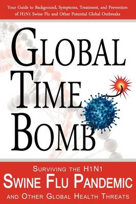 Global Time Bomb: Surviving the H1N1 Swine Flu Pandemic and Other Global Health Threats (Paperback)