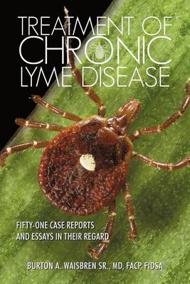 Treatment of Chronic Lyme Disease: Fifty-One Case Reports and Essays in Their Regard (Paperback)