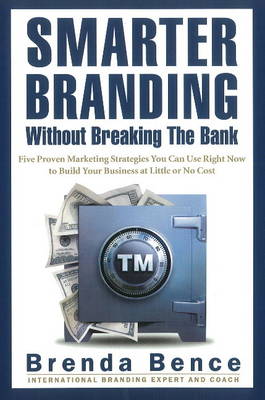 Smarter Branding without Breaking the Bank: Five Proven Marketing Strategies You Can Use Right Now to Build Your Business at Little or No Cost (Paperback)