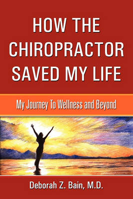 How the Chiropractor Saved My Life: My Journey to Wellness and Beyond (Paperback)