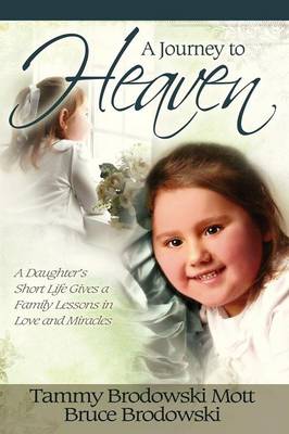 A Journey to Heaven: A Daughter's Short Life Gives a Family Lessons in Love and Miracles (Paperback)