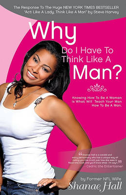 Why Do I Have to Think Like a Man?: Knowing How to be a Woman is What Will Teach Your Man How to be a Man (Paperback)