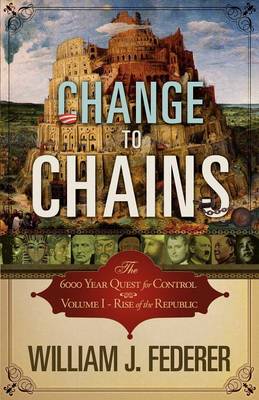 Change to Chains-The 6,000 Year Quest for Control -Volume I-Rise of the Republic (Paperback)
