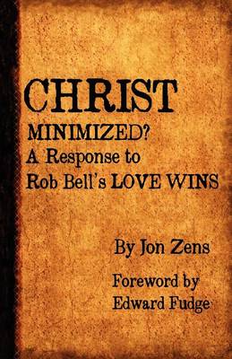 Christ Minimized: A Response to Rob Bell's LOVE WINS (Paperback)