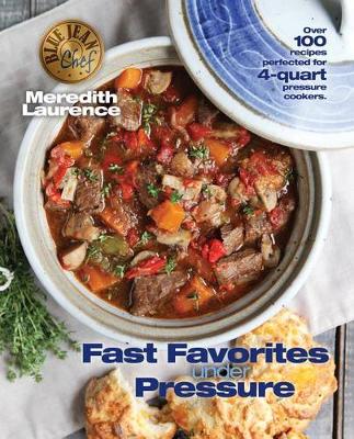 Fast Favorites Under Pressure: 4-Quart Pressure Cooker Recipes and Tips for Fast and Easy Meals by Blue Jean Chef, Meredith Laurence - Blue Jean Chef (Paperback)