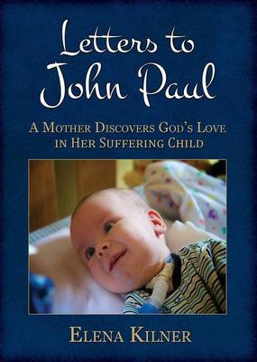 Letters to John Paul: A Mother Discovers God's Love in Her Suffering Child (Paperback)