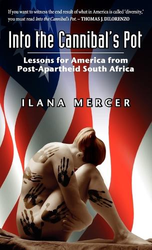 Into the Cannibal's Pot: Lessons for America from Post-Apartheid South Africa (Hardback)