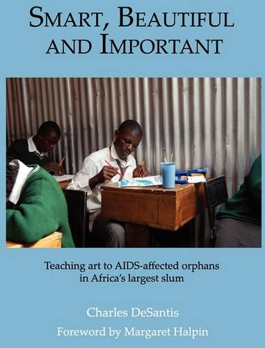 Smart, Beautiful and Important: Teaching Art to AIDS-affected Orphans in Africa's Largest Slum (Hardback)