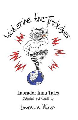 Wolverine the Trickster: Labrador Innu Tales Collected and Retold by Lawrence Millman (Paperback)