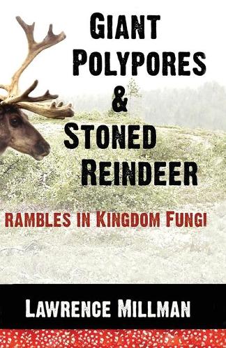 Giant Polypores and Stoned Reindeer: Rambles in Kingdom Fungi (Paperback)