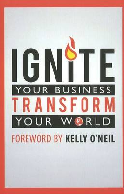 Ignite Your Business Transform Your World (Hardback)