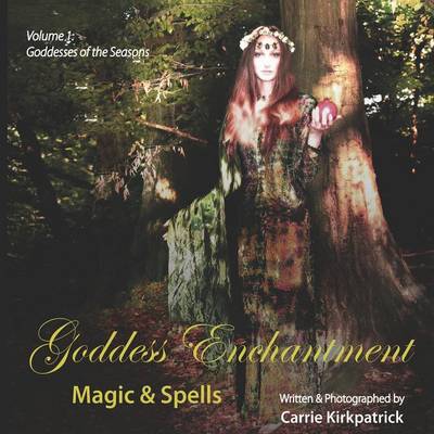 Goddess Enchantment, Magic and Spells Volume 1: Goddesses of the Seasons (Paperback)