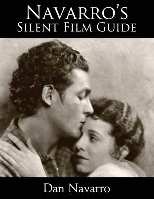 Navarro's Silent Film Guide: A Comprehensive Look at American Silent Cinema (Paperback)