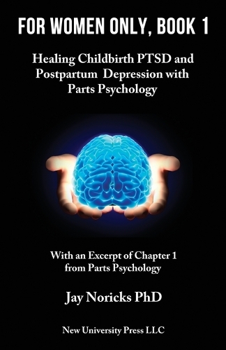 For Women Only, Book 1: Healing Childbirth PTSD and Postpartum Depression with Parts Psychology (Paperback)
