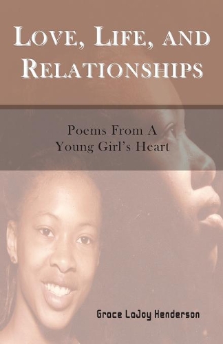 Love, Life and Relationships: Poems from a Young Girl's Heart (Paperback)