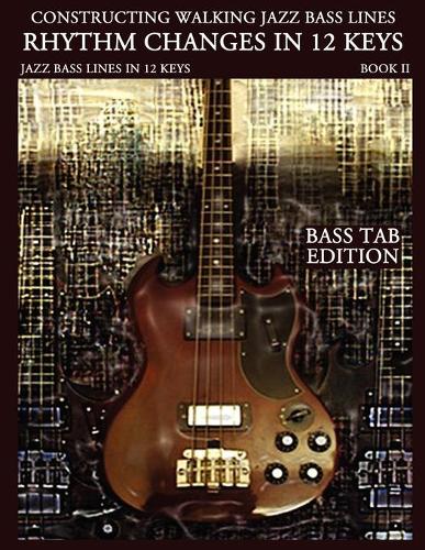 Walking Bass Lines: Rhythm Changes in 12 Keys - Constructing Walking Jazz Bass Lines Bk. 2 (Paperback)