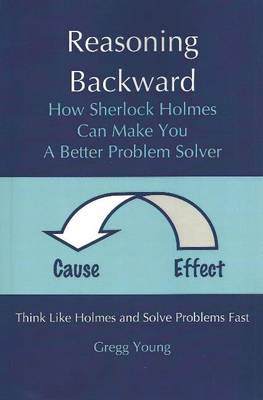 Reasoning Backward: How Sherlock Holmes Can Make You a Better Problem Solver (Paperback)
