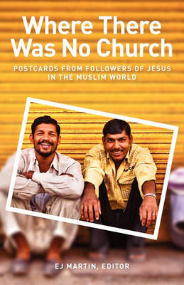 Where There Was No Church: Postcards from Followers of Jesus in the Muslim World (Paperback)