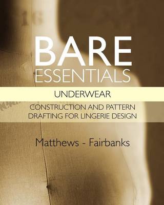 Bare Essentials: Underwear - Construction and Pattern Drafting for Lingerie Design (Paperback)