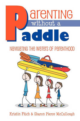 Parenting Without a Paddle - Navigating the Waters of Parenthood (Paperback)