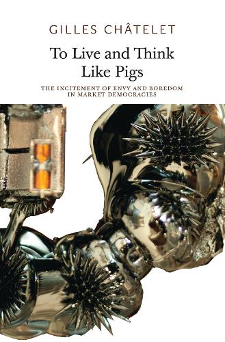 To Live and Think like Pigs: The Incitement of Envy and Boredom in Market Democracies (Paperback)