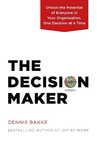 The Decision Maker: Unlock the Potential of Everyone in Your Organization, One Decision at a Time (Hardback)